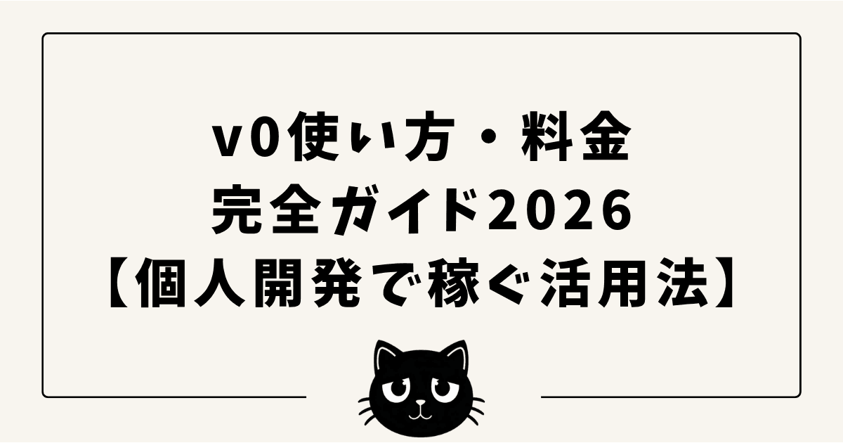 v0完全ガイド2026 — 料金プラン・使い方・実アプリ開発の体験談まで徹底解説